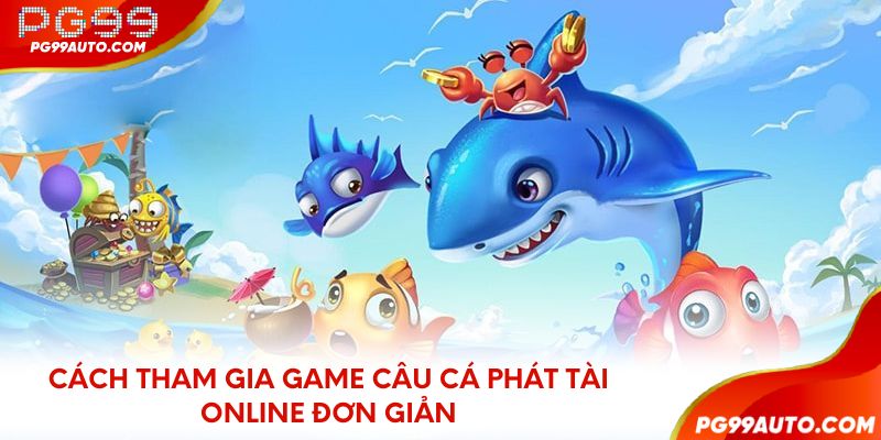 Cách tham gia game câu cá phát tài online đơn giản