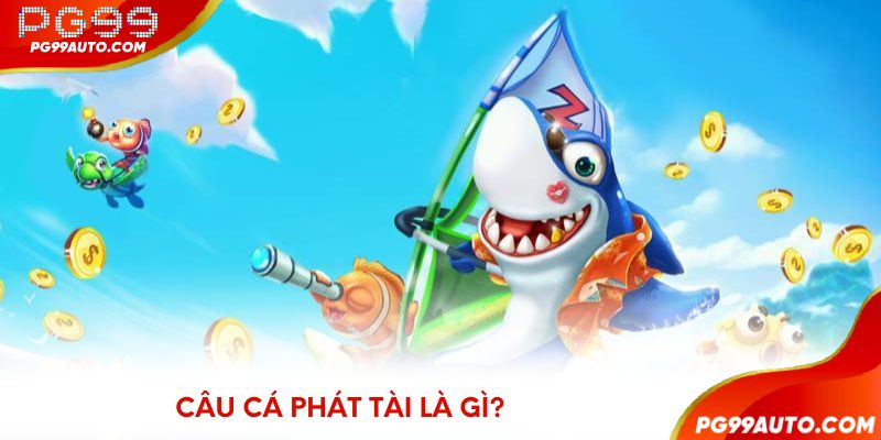 Câu cá phát tài là gì?