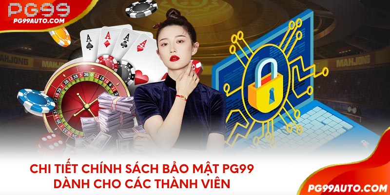 Chi tiết chính sách bảo mật PG99 dành cho các thành viên