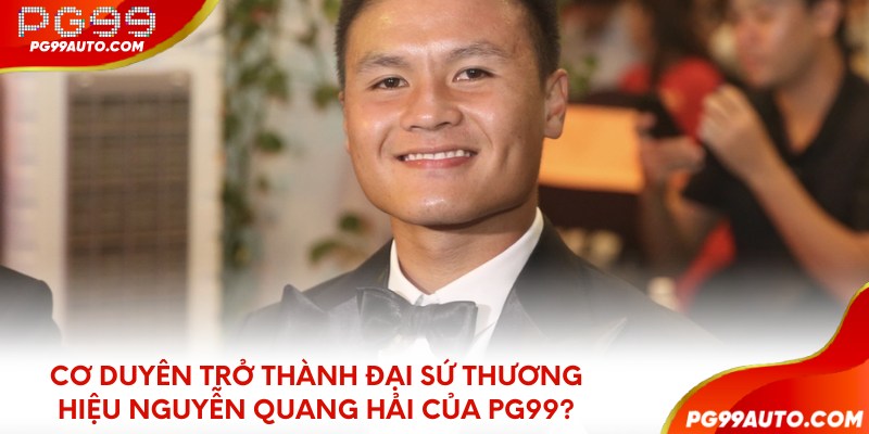 Cơ duyên đưa Nguyễn Quang Hải trở thành đại sứ thương hiệu của PG99?