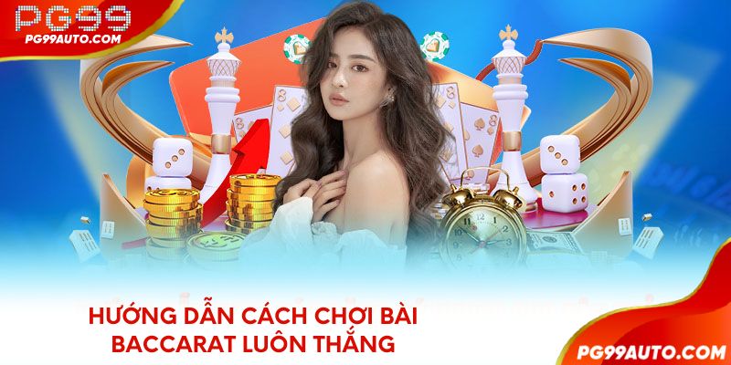 Hướng dẫn cách chơi bài Baccarat luôn thắng