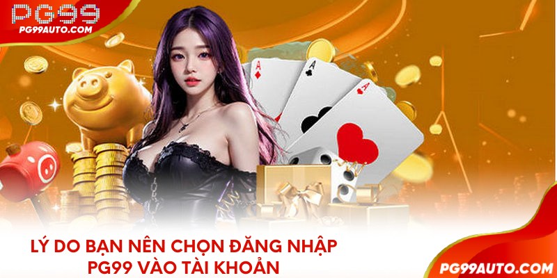 Lý do bạn nên chọn đăng nhập PG99 vào tài khoản
