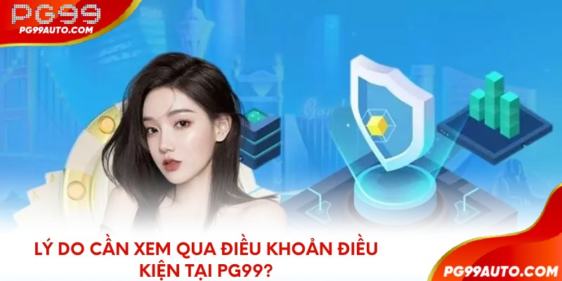 Lý do cần xem qua điều khoản điều kiện tại PG99?