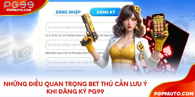 Những điều quan trọng bet thủ cần lưu ý khi đăng ký PG99