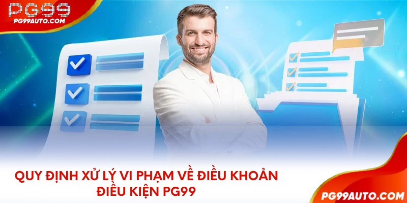 Quy định xử lý vi phạm về điều khoản điều kiện PG99