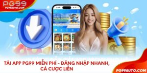 Tải app PG99 miễn phí - Đăng nhập nhanh, cá cược liền
