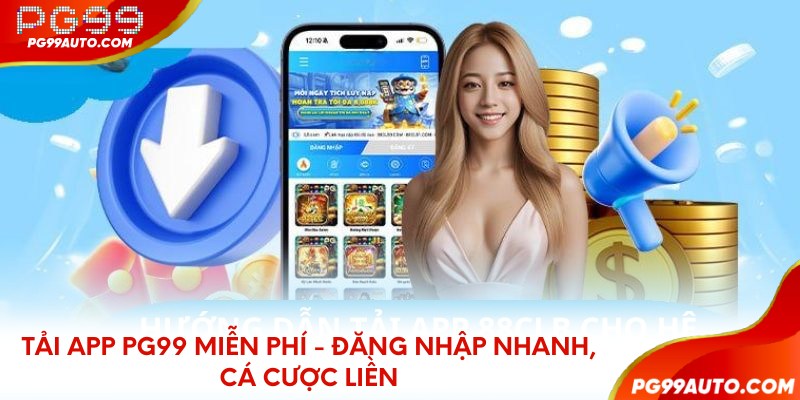 Tải app PG99 miễn phí - Đăng nhập nhanh, cá cược liền