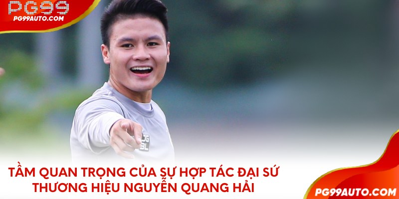 Tầm quan trọng của sự hợp tác giữa PG99 và đại sứ thương hiệu Nguyễn Quang Hải