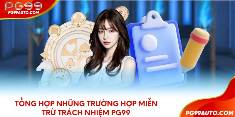 Tổng hợp những trường hợp miễn trừ trách nhiệm PG99