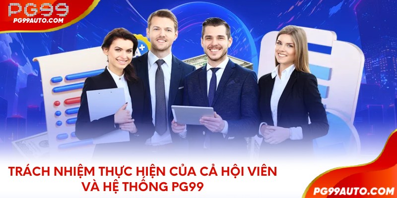 Trách nhiệm thực hiện của cả hội viên và hệ thống PG99